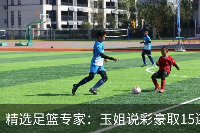 精选足篮专家：玉姐说彩豪取15连红 真人侃球12连红!